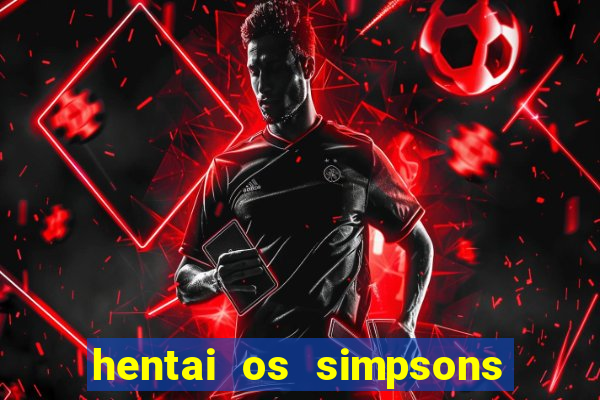 hentai os simpsons futebol e cerveja